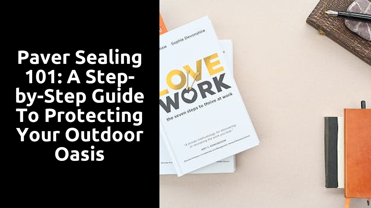 Paver Sealing 101: A Step-by-Step Guide to Protecting Your Outdoor Oasis